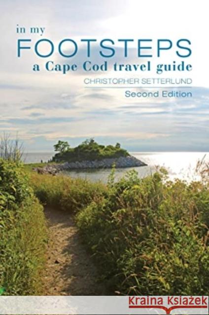 In My Footsteps: A Cape Cod Traveler's Guide, Second Edition Christopher Setterlund 9780764366673 Schiffer Publishing Ltd - książka