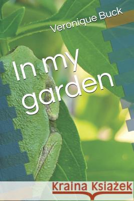 In My Garden Veronique Buck 9781718199651 Independently Published - książka