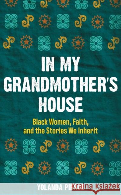 In My Grandmother's House: Black Women, Faith, and the Stories We Inherit Yolanda Pierce 9781506484662 1517 Media - książka