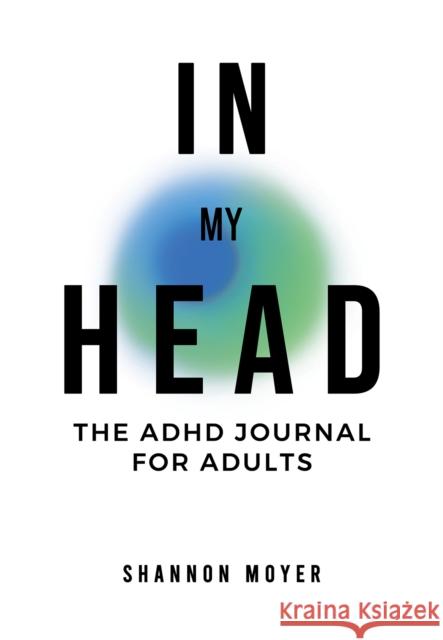 In My Head: The ADHD Journal for Adults Shannon Moyer 9798889109433 Austin Macauley Publishers LLC - książka