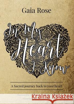 In My Heart I Know: A Sacred Journey Back To Your Heart Gaia Rose, Michael Bernard Beckwith, Rollin McCraty 9781838055400 Ingramspark - książka