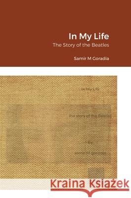 In My Life: The Story of the Beatles Samir Goradia 9781312831087 Lulu.com - książka