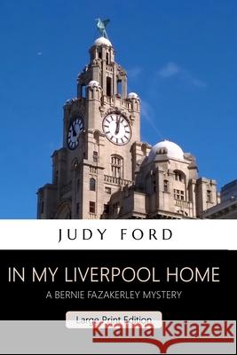 In my Liverpool Home (Large Print Edition): A Bernie Fazakerley Mystery Ford, Judy 9781911083368 Bernie Fazakerley Publications - książka