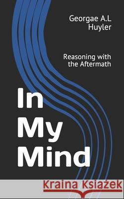 In My Mind: Reasoning with the Aftermath Georgette a. Huyler Georgae a. L. Huyler 9781677205677 Independently Published - książka