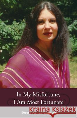 In My Misfortune, I Am Most Fortunate Teresa Renda Carlson 9780998765150 3 Swallys Press - książka