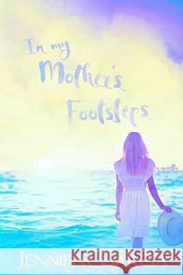 In My Mother's Footsteps Jennifer Garcia Indie Solutions by Murphy Rae 9781517307431 Createspace - książka