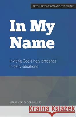 in My Name: Inviting God's holy presence in daily situations Podol Sharon Markley Marja Verschoor-Meijers 9789082656602 Frisse Kijk - książka