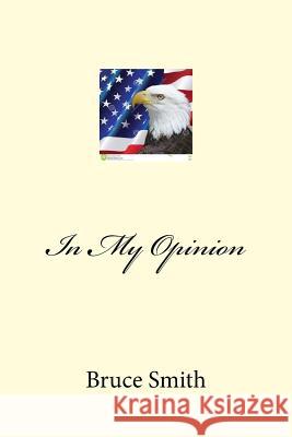 In My Opinion Bruce Dolan Smith 9781507789513 Createspace Independent Publishing Platform - książka