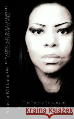 In My Own Words: The Complete Poetic Works of VT Willi: The Poetic Persona of Author Vanessa T Williams Vanessa T. Williams 9781500516338 Createspace - książka