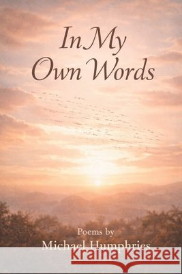 In My Own Words: Where Honesty, Faith, and Feeling Meet Humphries, Michael 9798245621579 Independently Published - książka