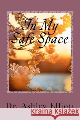 In My Safe Space: A Collection of Therapeutic Writings Dr Ashley Elliott 9781977883827 Createspace Independent Publishing Platform - książka