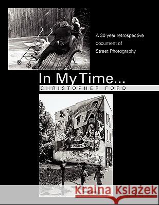 In My Time...: A 30 year retrospective document of Street Photography Ford, Christopher 9781462878079 Xlibris Corp. UK Sr - książka