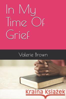 In My Time Of Grief Brown, Valerie a. 9781795437615 Independently Published - książka