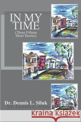 In My Time: (These Fifteen Short Stories) Siluk Dr Hc, Dennis L. 9781537118277 Createspace Independent Publishing Platform - książka