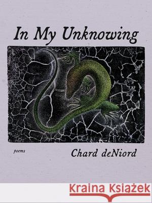 In My Unknowing: Poems Chard deNiord 9780822966159 University of Pittsburgh Press - książka