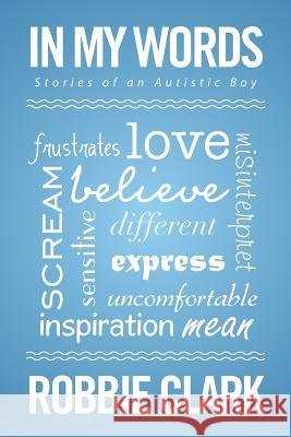 In My Words: Stories of an Autistic Boy Robbie Clark 9781514489796 Xlibris - książka