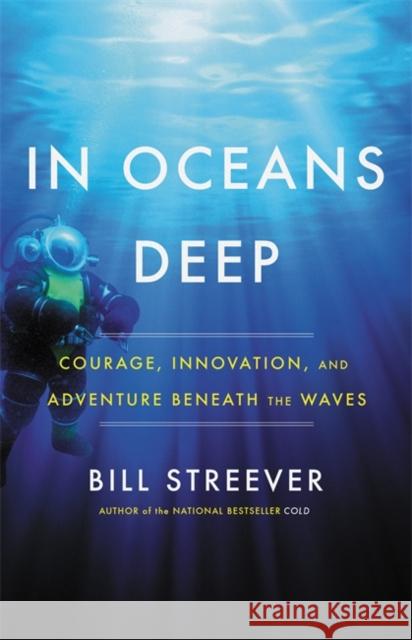 In Oceans Deep: Courage, Innovation, and Adventure Beneath the Waves Bill Streever 9780316551342 Little, Brown & Company - książka