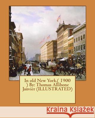 In old New York.( 1900 ) By: Thomas Allibone Janvier (ILLUSTRATED) Janvier, Thomas Allibone 9781545324172 Createspace Independent Publishing Platform - książka