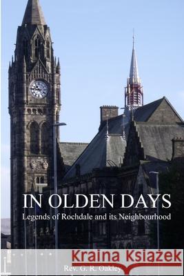 In Olden Days - Legends of Rochdale and its Neighbourhood G.R. Oakley 9781326526993 Lulu.com - książka