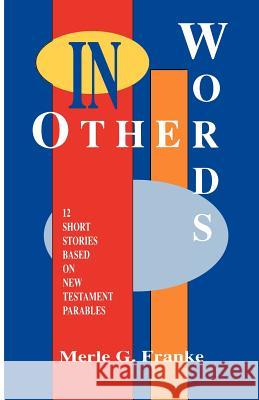 In Other Words: 12 Short Stories Based on New Testament Parables Merle G. Franke 9781556736353 CSS Publishing Company - książka