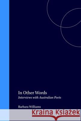 In Other Words: Interviews with Australian Poets Barbara Williams 9789042002777 Brill - książka