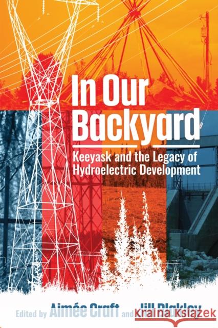 In Our Backyard: Keeyask and the Legacy of Hydroelectric Development Aim Craft Jill Blakley 9780887552885 University of Manitoba Press - książka