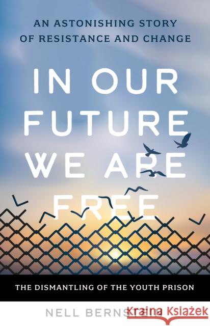 In Our Future, We Are Free: An Astonishing Story of Resistance and Change Nell Bernstein 9781620977330 New Press - książka
