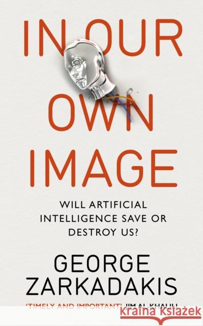 In Our Own Image : Will artificial intelligence save or destroy us? George Zarkadakis 9781846044366 Rider - książka