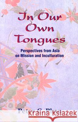 In Our Own Tongues: Asian Perspectives on Mission and Inculturation Peter C. Phan 9781570755026 Orbis Books (USA) - książka