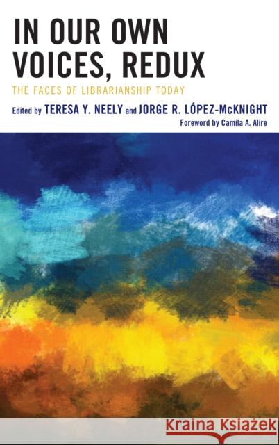 In Our Own Voices, Redux: The Faces of Librarianship Today Teresa Y. Neely Camila A. Alire 9781538115374 Rowman & Littlefield Publishers - książka