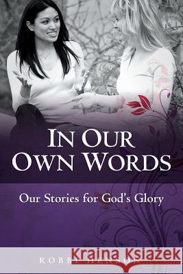 In Our Own Words: Our Stories for God's Glory Robbi Henson 9781493601295 Createspace - książka