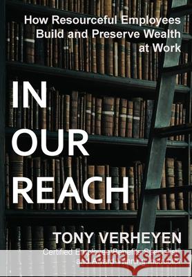 In Our Reach: How Resourceful Employees Build and Preserve Wealth at Work Tony Verheyen 9781735415697 Richfield Companies, LLC - książka