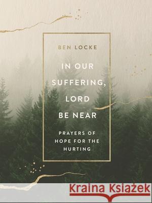 In Our Suffering, Lord Be Near: Prayers of Hope for the Hurting Ben Locke 9780310465119 Zondervan - książka