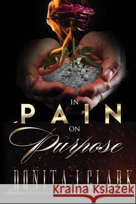 In Pain on Purpose: A world of hurt can change your destiny Clark, Donita J. 9780998426716 Extended Blessings - książka