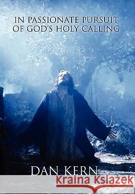 In Passionate Pursuit of God's Holy Calling Dan Kern 9781453548462 Xlibris Corporation - książka