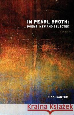 In Pearl Broth: Poems New and Selected Rikki Santer 9781950380282 Spartan Press - książka