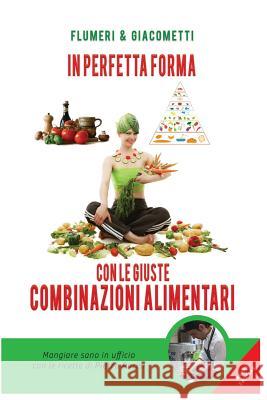 In perfetta forma con le giuste combinazioni alimentari G. Giacometti, E. Flumeri 9781514815342 Createspace - książka