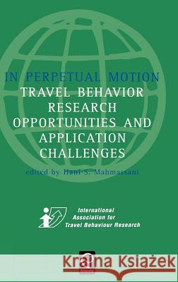 In Perpetual Motion: Travel Behaviour Research Opportunities and Application Challenges Hani S. Mahmassani 9780080440446 Emerald Publishing Limited - książka