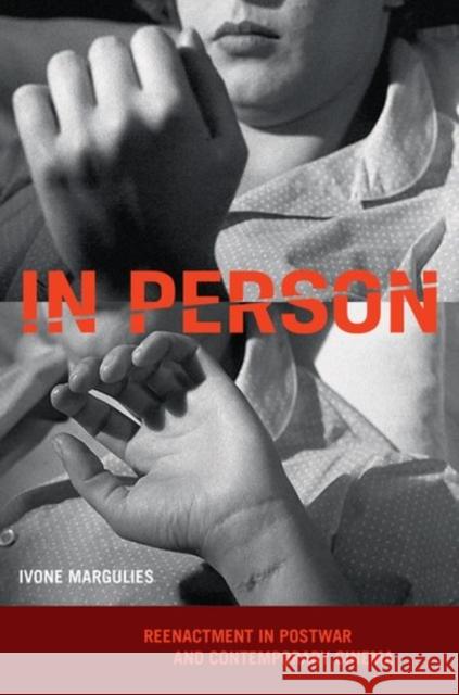 In Person: Reenactment in Postwar and Contemporary Cinema Ivone Margulies 9780190496821 Oxford University Press, USA - książka