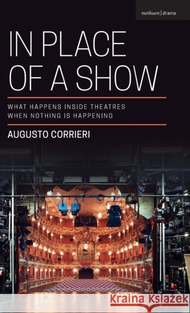 In Place of a Show: What Happens Inside Theatres When Nothing Is Happening Augusto Corrieri 9781474256728 Methuen Publishing - książka