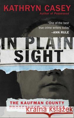 In Plain Sight: The Kaufman County Prosecutor Murders Kathryn Casey 9780062363503 William Morrow & Company - książka