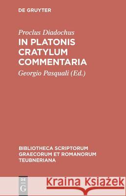 In Platonis Cratylum Commentaria Proclus Diadochus, Georgio Pasquali 9783598717314 The University of Michigan Press - książka