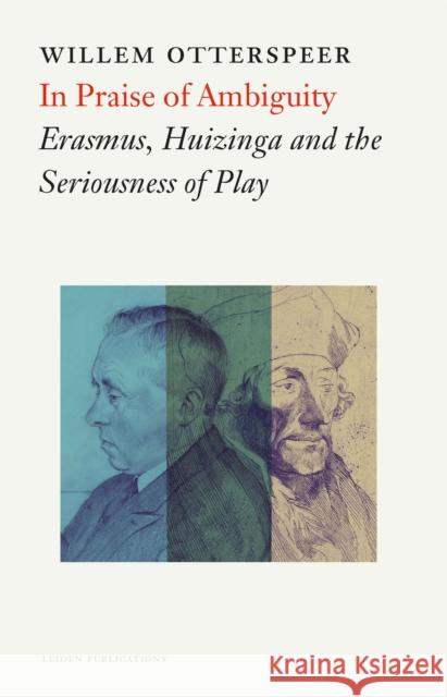 In Praise of Ambiguity: Erasmus, Huizinga and the Seriousness of Play Otterspeer, Willem 9789087283100 Leiden University Press - książka