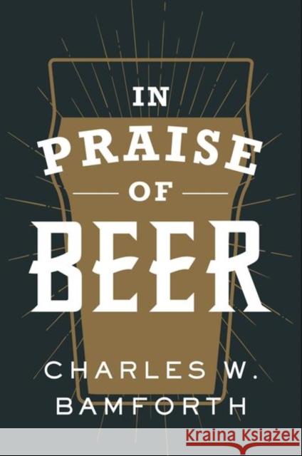 In Praise of Beer Charles W. Bamforth 9780190845957 Oxford University Press, USA - książka