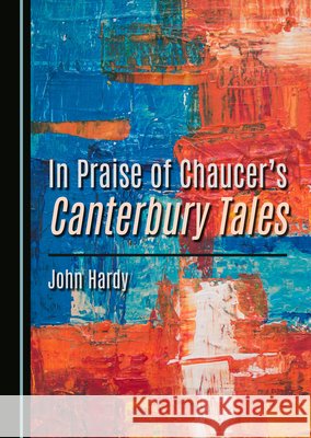 In Praise of Chaucer's Canterbury Tales Hardy, John 9781036443016 Cambridge Scholars Publishing - książka