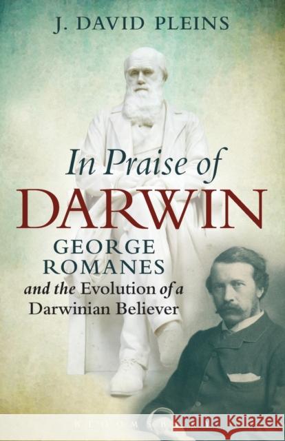 In Praise of Darwin: George Romanes and the Evolution of a Darwinian Believer Pleins, J. David 9781623565947 Bloomsbury Academic - książka