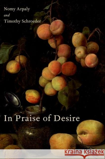 In Praise of Desire Nomy Arpaly Timothy Schroeder 9780190871741 Oxford University Press, USA - książka