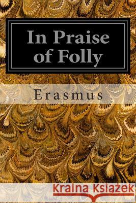 In Praise of Folly Erasmus 9781497407107 Createspace - książka