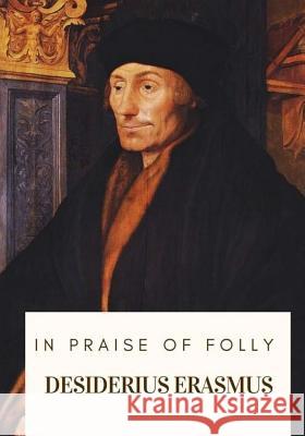 In Praise of Folly Desiderius Erasmus John Wilson 9781717573285 Createspace Independent Publishing Platform - książka