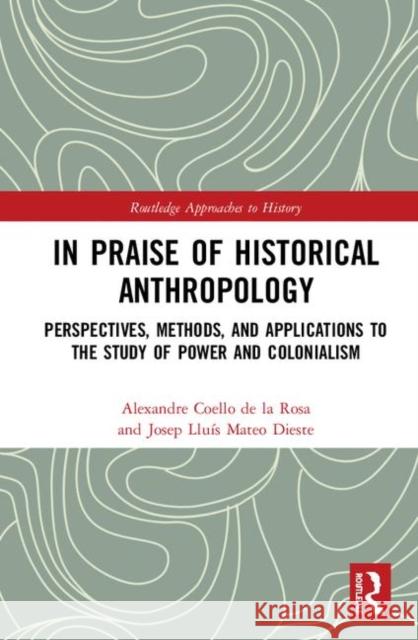 In Praise of Historical Anthropology: Perspectives, Methods, and Applications to the Study of Power and Colonialism Alexandre Coell Josep Lluis Mate 9780367862237 Routledge - książka